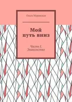 Ольга Муравская - Мой путь вниз. Часть I. Знакомство