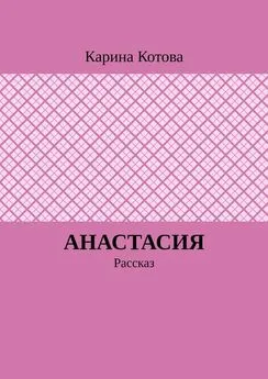 Карина Котова - Анастасия. Рассказ