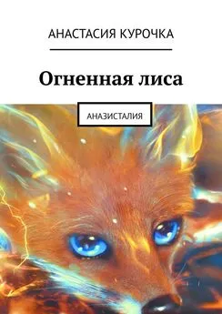 Анастасия Курочка - Огненная лиса. Аназисталия