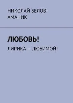 Николай Белов-Аманик - Любовь! Лирика – любимой!