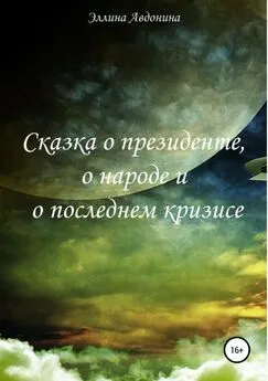 Эллина Авдонина - Сказка о президенте, о народе и о последнем кризисе