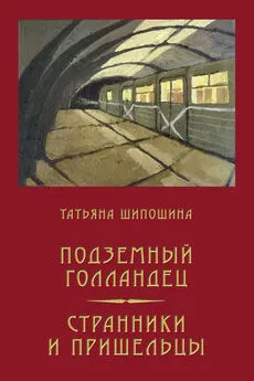 Татьяна Шипошина - Подземный Голландец. Странники и пришельцы (сборник)