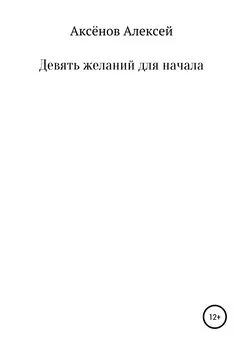 Алексей Аксёнов - Девять желаний для начала