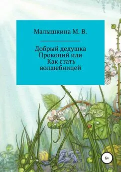 Мария Малышкина - Добрый дедушка Прокопий, или Как стать волшебницей