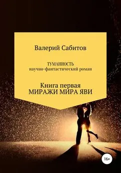 Валерий Сабитов - Туманность. Книга первая. Миражи мира Яви