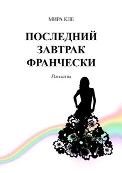 Мира Кле - Последний завтрак Франчески. Рассказы