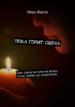 Иван Фанта - Пока горит свеча. Свет свечи во тьме не вечен. А миг любви уж скоротечен