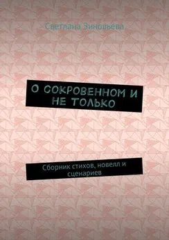 Светлана Зиновьева - О сокровенном и не только. Сборник стихов, новелл и сценариев