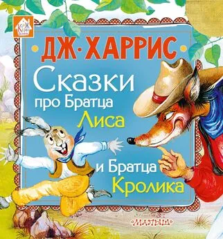 Джоэль Чендлер Харрис - Сказки про Братца Лиса и Братца Кролика (сборник)