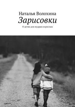 Наталья Волохина - Зарисовки. О детях для мудрых взрослых