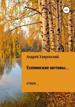 Андрей Хавронский - Есенинские мотивы… Сборник стихотворений