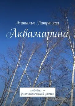 Наталья Патрацкая - Аквамарина. Любовно-фантастический роман