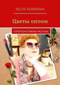 Aelita Kowarska - Цветы оптом. Короткометражные рассказы