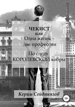 Керим Сейдниязов - Чекист, или Одна жизнь – две профессии. По следу королевской кобры