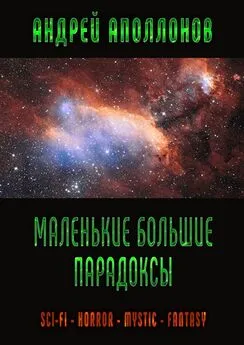 Андрей Аполлонов - Маленькие большие парадоксы. Sci-Fi. Horror. Mystic. Fantasy