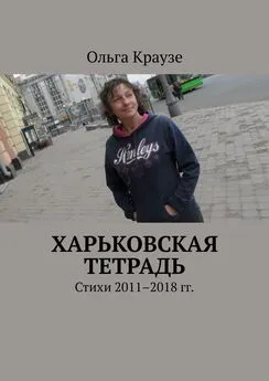 Ольга Краузе - Харьковская тетрадь. Стихи 2011–2018 гг.