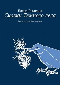 Елена Рылеева - Сказки Темного леса. Книга для семейного чтения