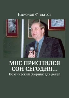 Николай Филатов - Мне приснился сон сегодня… Поэтический сборник для детей