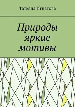 Татьяна Игнатова - Природы яркие мотивы. Времена года