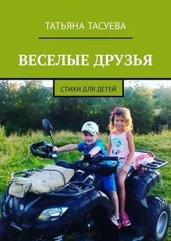 Татьяна Тасуева - Веселые друзья. Стихи для детей