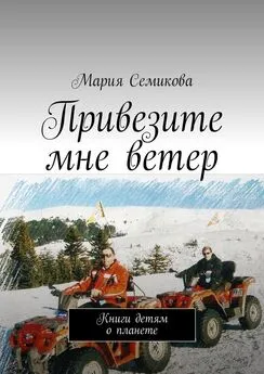 Мария Семикова - Привезите мне ветер. Книги детям о планете