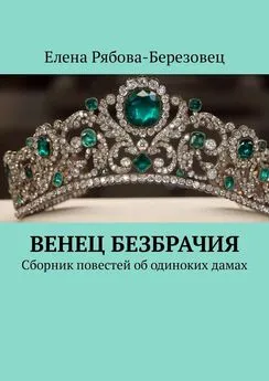 Елена Рябова-Березовец - Венец безбрачия. Сборник повестей об одиноких дамах