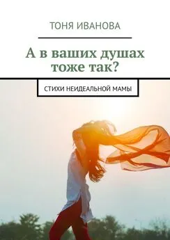 Тоня Иванова - А в ваших душах тоже так? Стихи неидеальной мамы