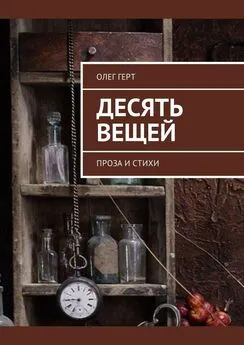 Олег Герт - Десять вещей. Проза и стихи