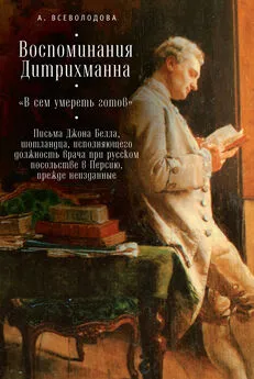 Анна Всеволодова - Воспоминания Дитрихманна. «В сем умереть готов». Письма Джона Белла, шотландца, исполняющего должность врача при русском посольстве в Персию, прежде неизданные (сборник)