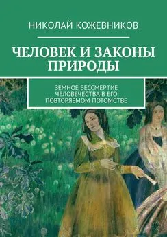 Николай Кожевников - Человек и законы природы. Земное Бессмертие человечества в его повторяемом потомстве