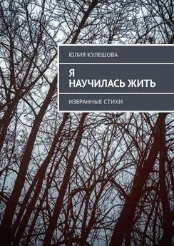 Юлия Кулешова - Я научилась жить. Избранные стихи