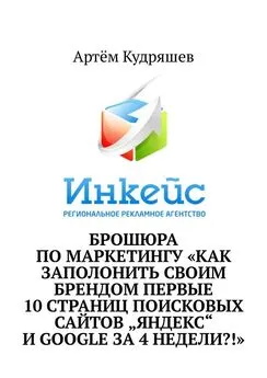 Артём Кудряшев - Брошюра по маркетингу «Как заполонить своим брендом первые 10 страниц поисковых сайтов „Яндекс“ и Google за 4 недели?!»