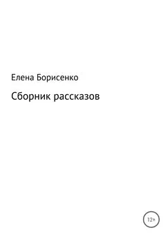 Елена Борисенко - Сборник рассказов