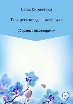 Александра Кириченко - Твоя рука всегда в моей руке. Сборник стихотворений