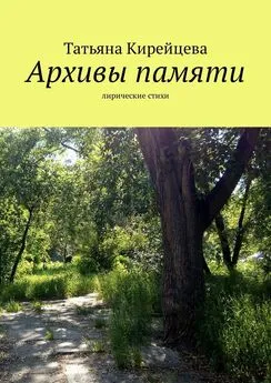 Татьяна Кирейцева - Архивы памяти. Лирические стихи