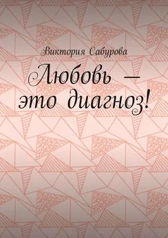 Виктория Сабурова - Любовь – это диагноз!