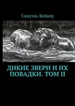 Самуэль Бейкер - Дикие звери и их повадки. Том II. Мемуары охотника на крупную дичь