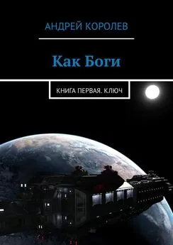 Андрей Королев - Как Боги. Книга первая. Ключ