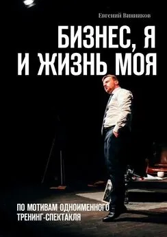 Евгений Винников - Бизнес, я и жизнь моя. По мотивам одноименного тренинг-спектакля