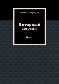 Наталья Патрацкая - Янтарный портал. Проза