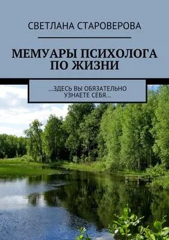 Светлана Староверова - Мемуары психолога по жизни. …здесь вы обязательно узнаете себя…