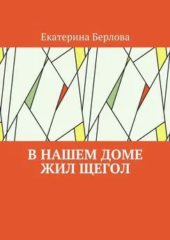 Екатерина Берлова - В нашем доме жил щегол