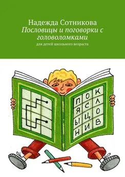 Надежда Сотникова - Пословицы и поговорки с головоломками. Для детей школьного возраста