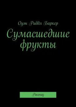 Оуэн Баркер - Сумасшедшие фрукты. Рассказ