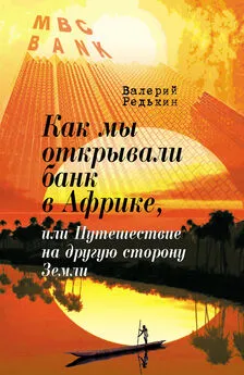 Валерий Редькин - Как мы открывали банк в Африке, или Путешествие на другую сторону Земли