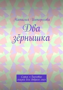 Наталья Интересова - Два зёрнышка. Серия «Ласковые сказки для доброго сна»