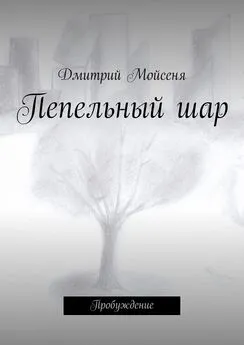 Дмитрий Мойсеня - Пепельный шар. Пробуждение