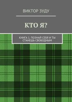 Виктор Зуду - Кто я? Книга 1. Познай себя и ты станешь свободным