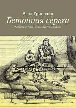 Влад Гринзайд - Бетонная серьга. Рассказы не только из архитектурной жизни