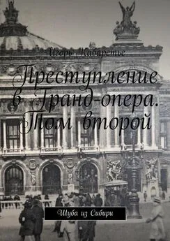 Игорь Кабаретье - Преступление в Гранд-опера. Том второй. Шуба из Сибири